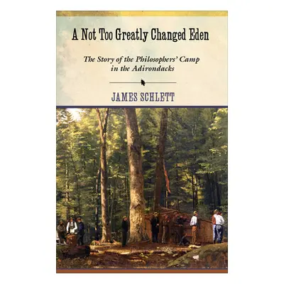 "A Not Too Greatly Changed Eden: The Story of the Philosophers' Camp in the Adirondacks" - "" ("