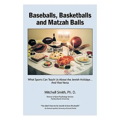 "Baseballs, Basketballs and Matzah Balls: What Sports Can Teach Us About the Jewish Holidays...a