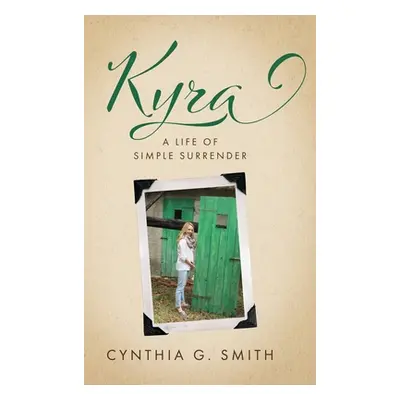 "Kyra, A Life of Simple Surrender" - "" ("Smith Cynthia G.")