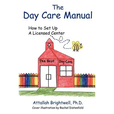 "The Day Care Manual: How To Set Up a Licensed Center" - "" ("Brightwell Ph. D. Attallah")