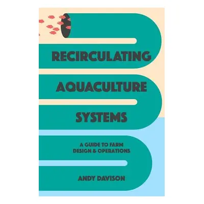 "Recirculating Aquaculture Systems: A Guide to Farm Design and Operations" - "" ("Davison Andy")