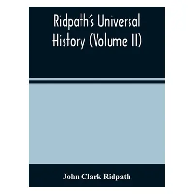 "Ridpath'S Universal History (Volume Ii)" - "" ("Clark Ridpath John")