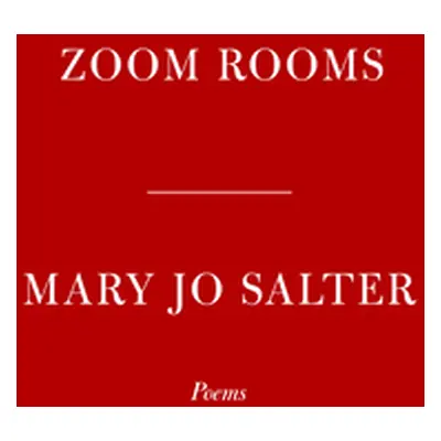 "Zoom Rooms: Poems" - "" ("Salter Mary Jo")