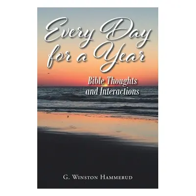 "Everyday For A Year: Bible Thoughts And Interactions" - "" ("Hammerud G. Winston")