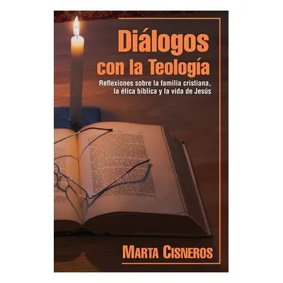 "Dilogos con la Teologa: Reflexiones sobre la familia cristiana, la tica bblica y la vida de Jes