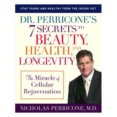 Dr. Perricone's 7 Secrets to Beauty, Health, and Longevity: The Miracle of Cellular Rejuvenation