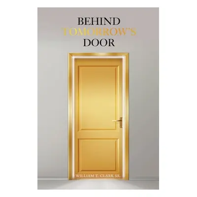 "Behind Tomorrow's Door" - "" ("Clark William T. Sr.")