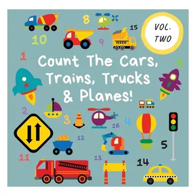 "Count The Cars, Trains, Trucks & Planes!: Volume 2 - A Fun Activity Book For 2-5 Year Olds" - "