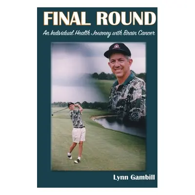 "Final Round: An Individual Health Journey with Brain Cancer" - "" ("Gambill Lynn")