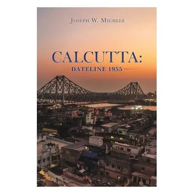 "Calcutta: Dateline 1955" - "" ("Michels Joseph W.")