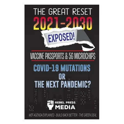 "The Great Reset 2021-2030 Exposed!: Vaccine Passports & 5G Microchips, COVID-19 Mutations or Th