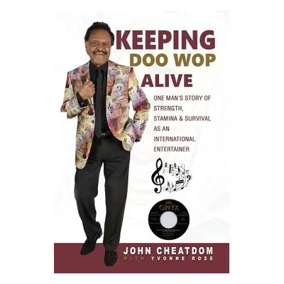 "Keeping Doo Wop Alive: One Man's Story of Strength, Stamina & Survival as an International Ente