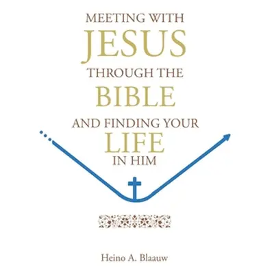 "Meeting with Jesus Through the Bible: And Finding Your Life in Him" - "" ("Blaauw Heino A.")