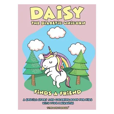 "Daisy the Diabetic Unicorn Finds a Friend - A Special Story and Coloring Book for Kids with Typ