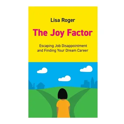 "The Joy Factor: Escaping Job Disappointment And Finding Your Dream Career" - "" ("Roger Lisa")