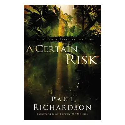 "A Certain Risk: Living Your Faith at the Edge" - "" ("Richardson Paul Andrew")