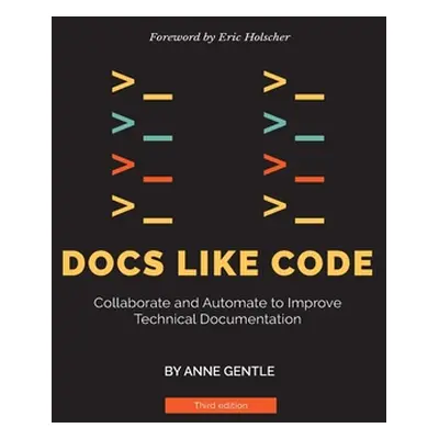 "Docs Like Code: Collaborate and Automate to Improve Technical Documentation" - "" ("Gentle Anne