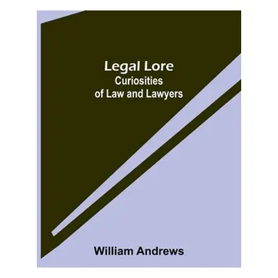 "Legal Lore: Curiosities of Law and Lawyers" - "" ("Andrews William")