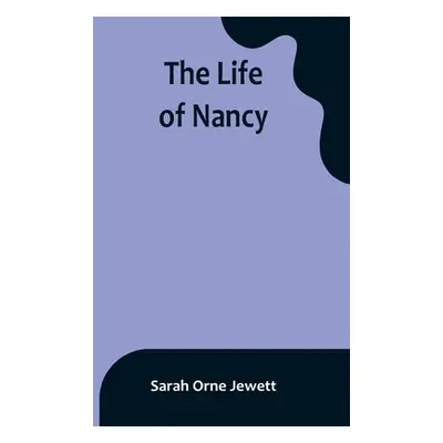 "The Life of Nancy" - "" ("Orne Jewett Sarah")