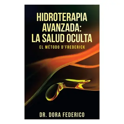 "Hidroterapia Avanzada: La Salud Oculta: El Mtodo D'Frederick" - "" ("Federico Dora")