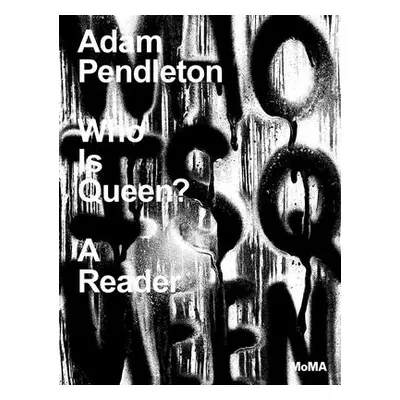 "Adam Pendleton: Who Is Queen?: A Reader" - "" ("Pendleton Adam")