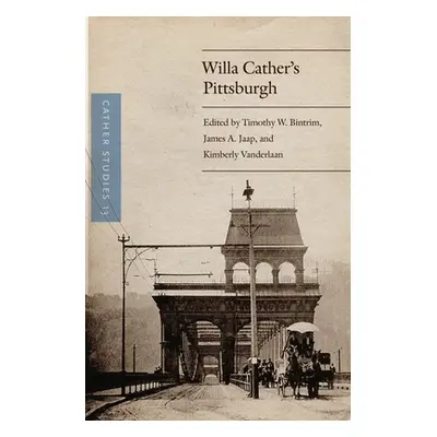 "Cather Studies, Volume 13: Willa Cather's Pittsburgh" - "" ("Cather Studies")