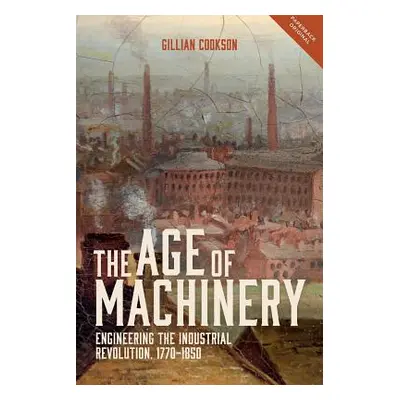 "Age of Machinery: Engineering the Industrial Revolution, 1770-1850" - "" ("Cookson Gillian")