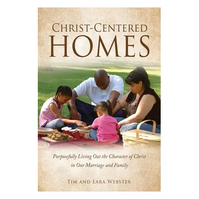 "Christ-Centered Homes: Purposefully Living Out the Character of Christ in Our Marriage and Fami