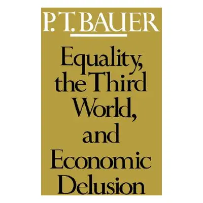 "Equality, the Third World, and Economic Delusion" - "" ("Bauer P. T.")