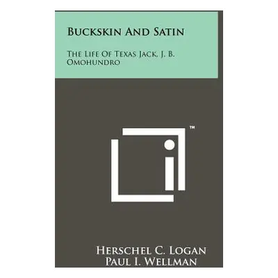 "Buckskin And Satin: The Life Of Texas Jack, J. B. Omohundro" - "" ("Logan Herschel C.")