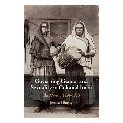 "Governing Gender and Sexuality in Colonial India" - "" ("Hinchy Jessica")