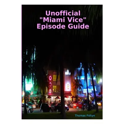 "Unofficial Miami Vice Episode Guide" - "" ("Foltyn Thomas")