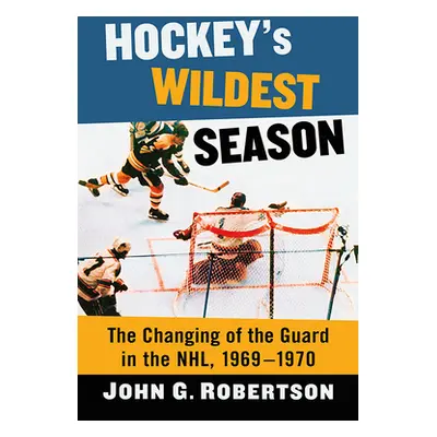 "Hockey's Wildest Season: The Changing of the Guard in the Nhl, 1969-1970" - "" ("Robertson John