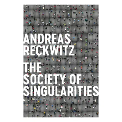 "Society of Singularities" - "" ("Reckwitz Andreas")