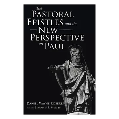 "The Pastoral Epistles and the New Perspective on Paul" - "" ("Roberts Daniel Wayne")