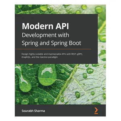 "Modern API Development with Spring and Spring Boot: Design highly scalable and maintainable API