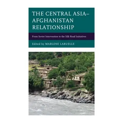 "The Central Asia-Afghanistan Relationship: From Soviet Intervention to the Silk Road Initiative