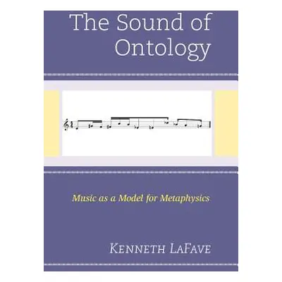 "The Sound of Ontology: Music as a Model for Metaphysics" - "" ("Lafave Kenneth")