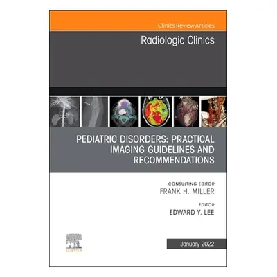 "Pediatric Disorders: Practical Imaging Guidelines and Recommendations, An Issue of Radiologic C