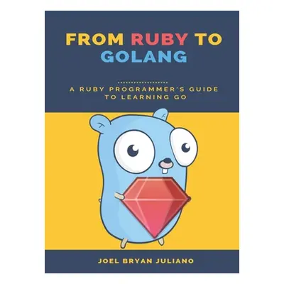 "From Ruby to Golang: A Ruby Programmer's Guide to Learning Golang" - "" ("Juliano Joel Bryan")