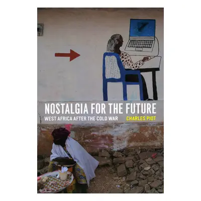 "Nostalgia for the Future: West Africa after the Cold War" - "" ("Piot Charles")