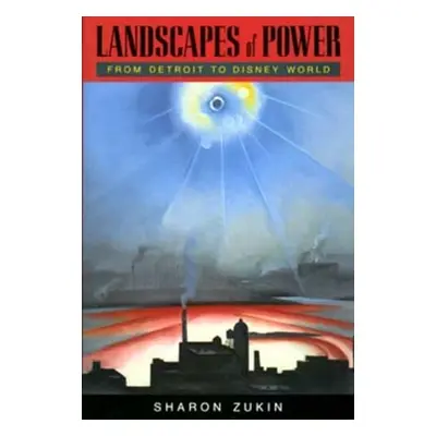 "Landscapes of Power: From Detroit to Disney World" - "" ("Zukin Sharon")