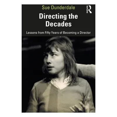 "Directing the Decades: Lessons from Fifty Years of Becoming a Director" - "" ("Dunderdale Sue")