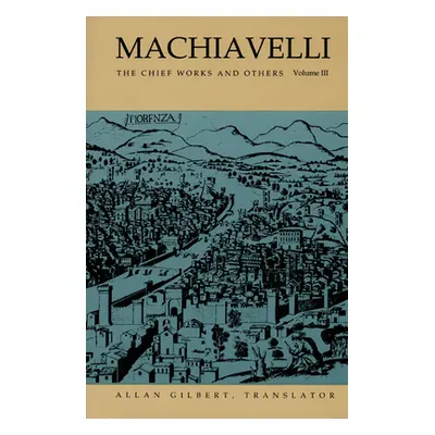 "Machiavelli: The Chief Works and Others, Vol. III" - "" ("Gilbert Allan")