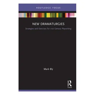 "New Dramaturgies: Strategies and Exercises for 21st Century Playwriting" - "" ("Bly Mark")