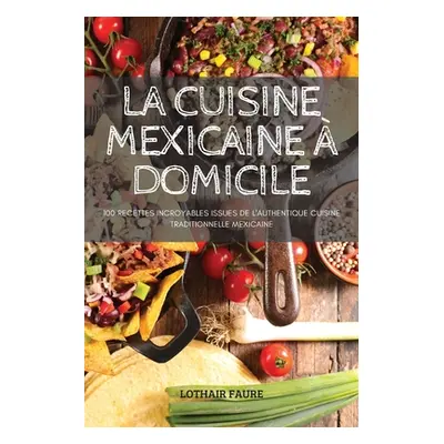 "La Cuisine Mexicaine Domicile" - "" ("Lothair Faure")