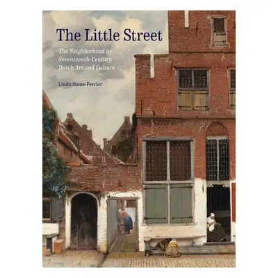 "The Little Street: The Neighborhood in Seventeenth-Century Dutch Art and Culture" - "" ("Stone-