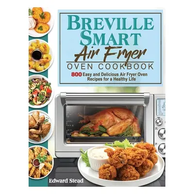 "Breville Smart Air Fryer Oven Cookbook: 800 Easy and Delicious Air Fryer Oven Recipes for a Hea