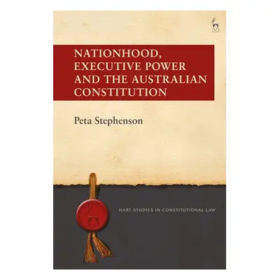 "Nationhood, Executive Power and the Australian Constitution" - "" ("Stephenson Peta")