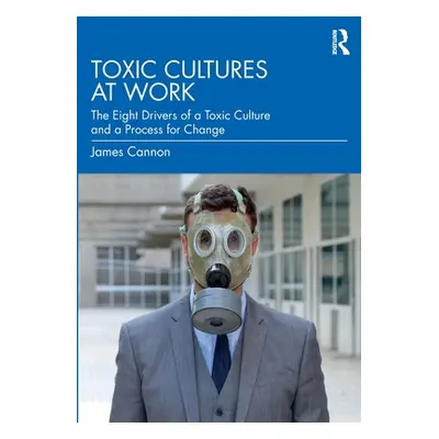 "Toxic Cultures at Work: The Eight Drivers of a Toxic Culture and a Process for Change" - "" ("C